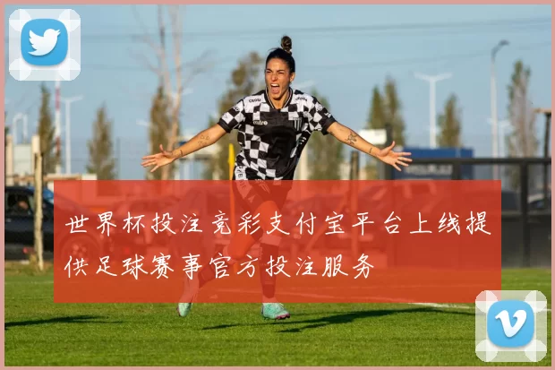 世界杯投注竞彩支付宝平台上线提供足球赛事官方投注服务