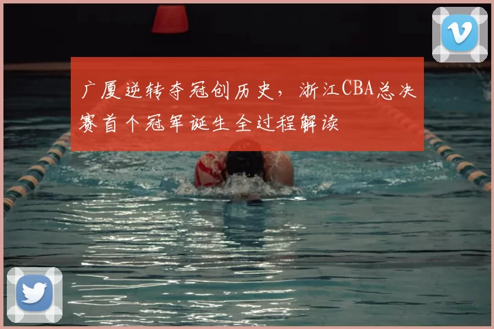 广厦逆转夺冠创历史，浙江CBA总决赛首个冠军诞生全过程解读
