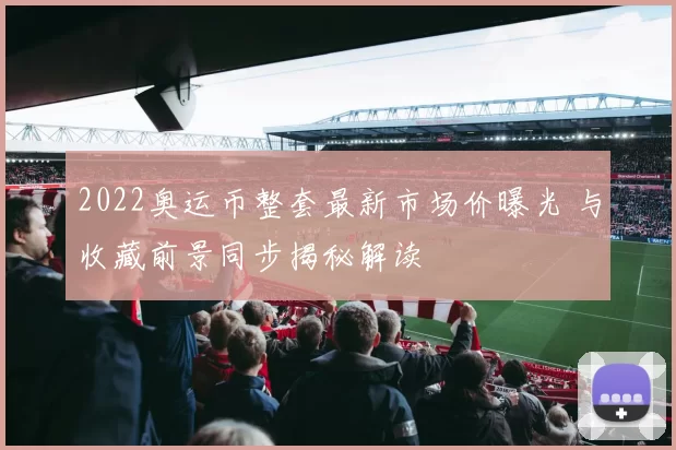 2022奥运币整套最新市场价曝光 与收藏前景同步揭秘解读