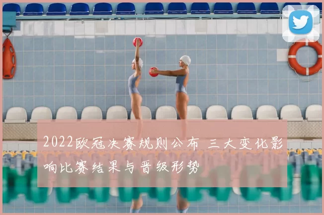 2022欧冠决赛规则公布 三大变化影响比赛结果与晋级形势