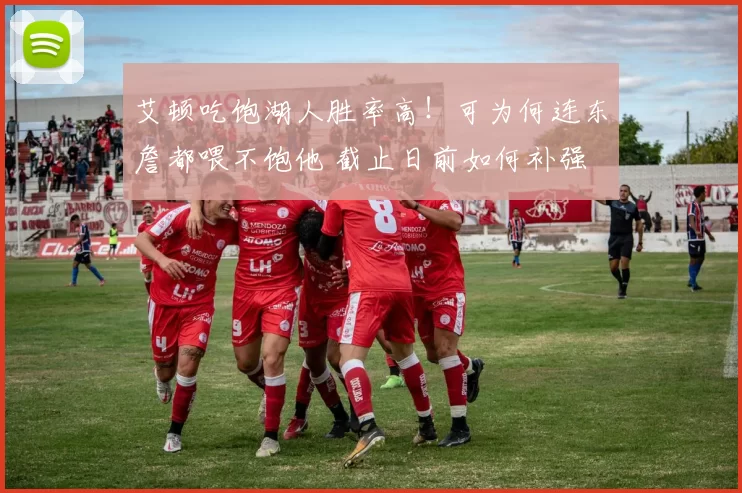 艾顿吃饱湖人胜率高！可为何连东詹都喂不饱他 截止日前如何补强