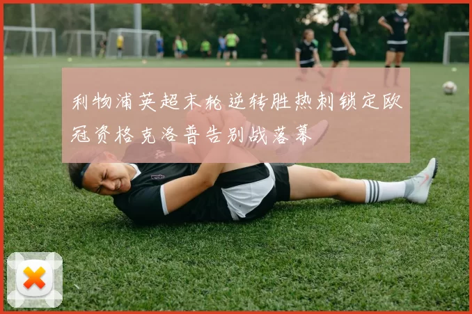 利物浦英超末轮逆转胜热刺锁定欧冠资格克洛普告别战落幕