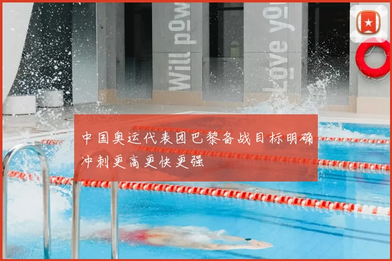 中国奥运代表团巴黎备战目标明确冲刺更高更快更强
