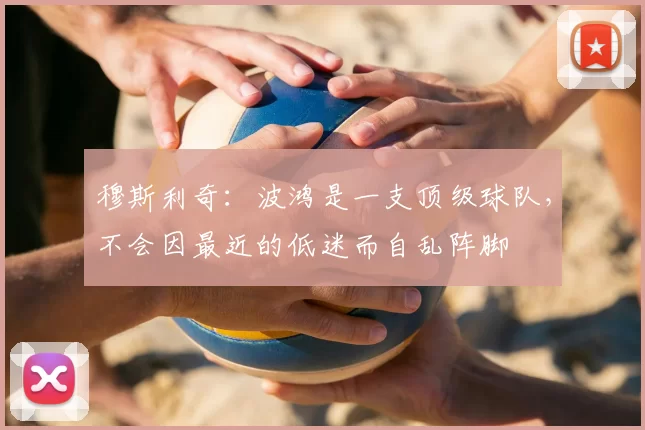 穆斯利奇：波鸿是一支顶级球队，不会因最近的低迷而自乱阵脚