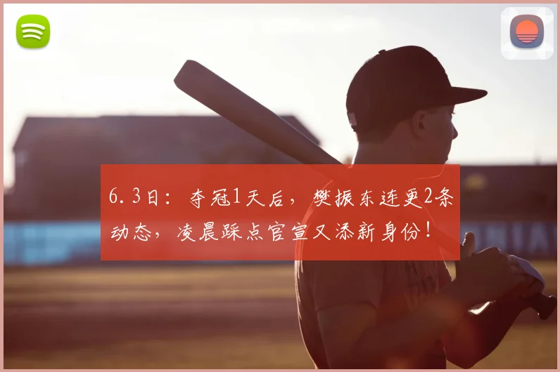 6.3日：夺冠1天后，樊振东连更2条动态，凌晨踩点官宣又添新身份！_萨尔布吕肯_赛季_欧冠