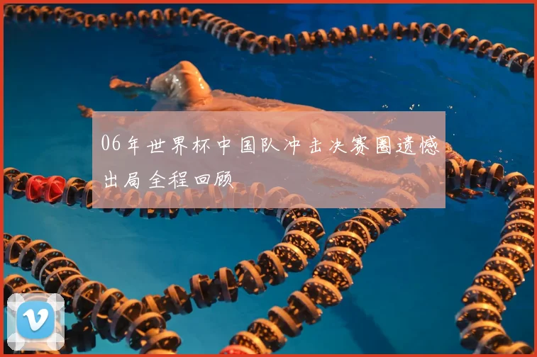 06年世界杯中国队冲击决赛圈遗憾出局全程回顾