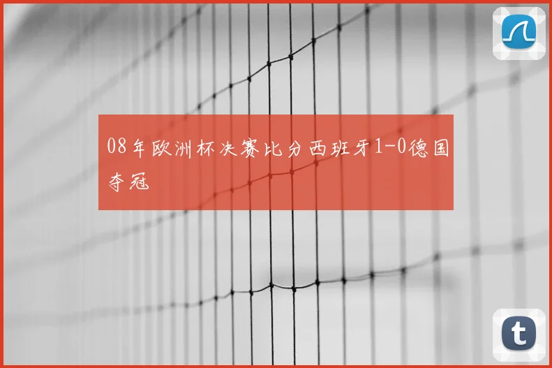08年欧洲杯决赛比分西班牙1-0德国夺冠