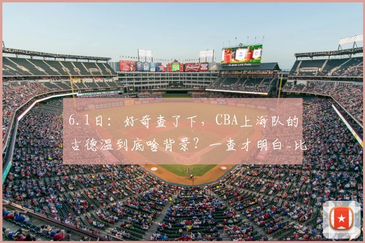 6.1日:好奇查了下,CBA上海队的古德温到底啥背景?一查才明白_比赛_助攻_山西男篮